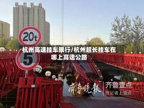 杭州高速挂车限行/杭州超长挂车在哪上高速公路