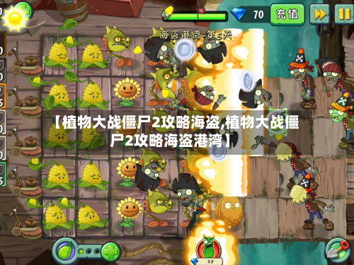 【植物大战僵尸2攻略海盗,植物大战僵尸2攻略海盗港湾】-第3张图片