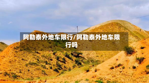 阿勒泰外地车限行/阿勒泰外地车限行吗-第2张图片