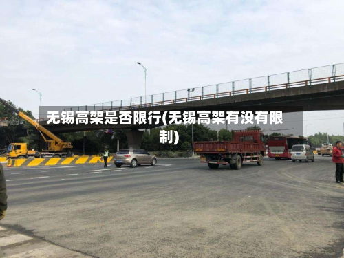 无锡高架是否限行(无锡高架有没有限制)-第3张图片