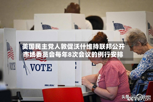 美国民主党人敦促沃什维持联邦公开市场委员会每年8次会议的例行安排-第2张图片