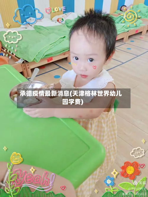 承德疫情最新消息(天津格林世界幼儿园学费)-第3张图片