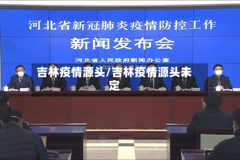 吉林疫情源头/吉林疫情源头未定