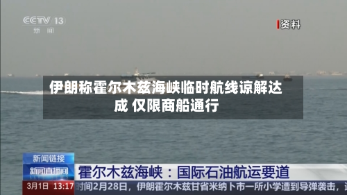 伊朗称霍尔木兹海峡临时航线谅解达成 仅限商船通行-第1张图片