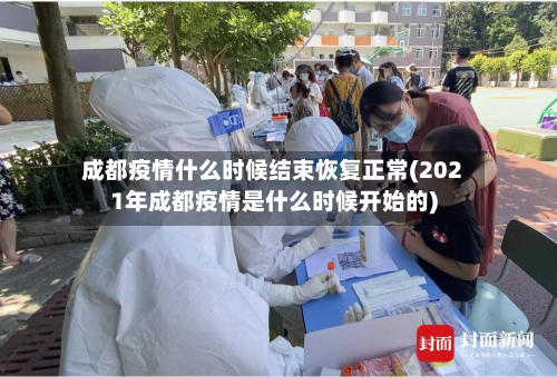 成都疫情什么时候结束恢复正常(2021年成都疫情是什么时候开始的)-第2张图片