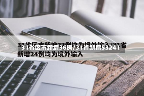 31省区市新增36例/31省新增53241-第2张图片