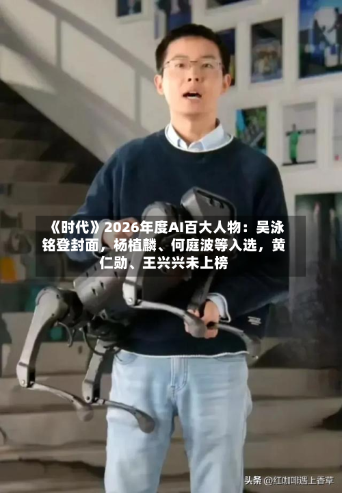 《时代》2026年度AI百大人物：吴泳铭登封面，杨植麟、何庭波等入选，黄仁勋、王兴兴未上榜-第3张图片