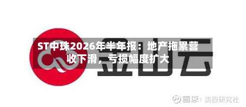 ST中珠2026年半年报：地产拖累营收下滑，亏损幅度扩大-第2张图片