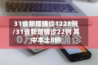 31省新增确诊1228例/31省新增确诊22例 其中本土8例