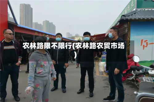 农林路限不限行(农林路农贸市场)-第2张图片