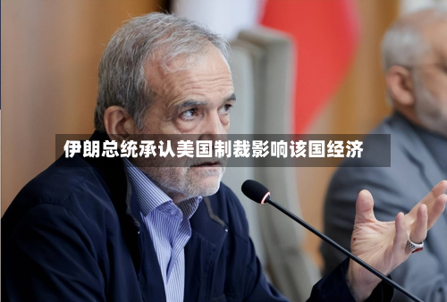 伊朗总统承认美国制裁影响该国经济-第2张图片