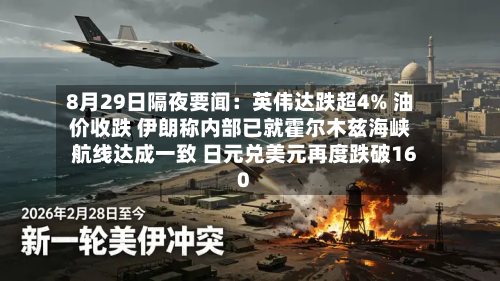 8月29日隔夜要闻:英伟达跌超4% 油价收跌 伊朗称内部已就霍尔木兹海峡航线达成一致 日元兑美元再度跌破160-第1张图片