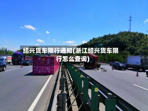 绍兴货车限行通知(浙江绍兴货车限行怎么查询)