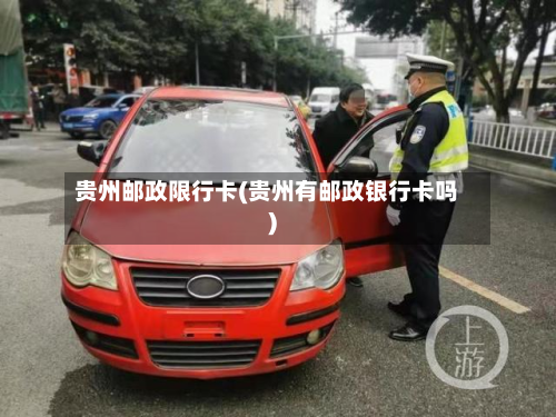 贵州邮政限行卡(贵州有邮政银行卡吗)