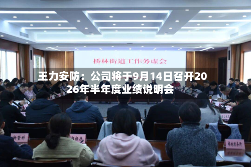 王力安防：公司将于9月14日召开2026年半年度业绩说明会-第1张图片