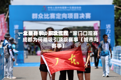 一年举行100多项世界、全国赛事，群众实现“家门口观赛” 成都为何能吸引顶级赛事（城市与赛事）-第3张图片
